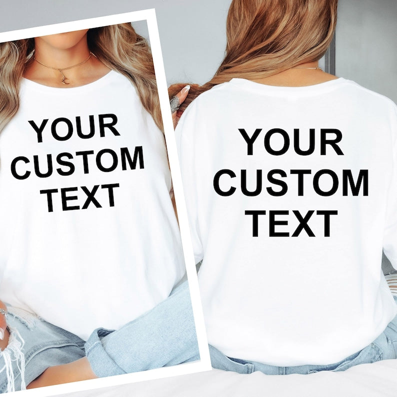 Personalised custom text t shirt allowing customers to add any wording of their choice to both the front and back. Perfect for names, nicknames, team names, family names, event slogans, business branding and personalised messages. This versatile custom shirt offers complete creative freedom for unique personalised clothing.