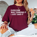 Everyone Was Thinking It I Just Said It funny slogan t shirt for men and women featuring clean black typography on a premium unisex tee. Great choice for sarcastic humour lovers, witty fashion fans, office workers, casual everyday outfits, conversation starter clothing, novelty apparel and unique funny gift ideas.