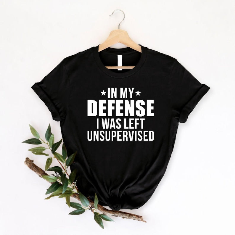 In My Defense I Was Left Unsupervised T Shirt featuring a funny sarcastic quote with bold typography designed for people who love witty humour and statement fashion. Teezora Prints creates premium apparel for customers searching sarcastic shirts, funny quote t shirts, novelty graphic tees, office humour clothing, funny gifts for men and women, typography fashion, premium casual apparel, unique statement shirts, and everyday humorous clothing.