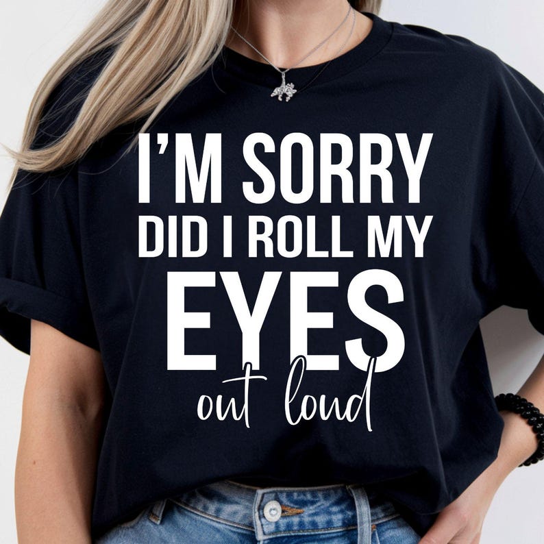 I'm Sorry Did I Roll My Eyes Out Loud t shirt created for sarcastic women, witty personalities, introverts, office workers, teachers, nurses, best friends, colleagues, sisters, and anyone who communicates with humour and attitude. Featuring a bold typography design with a playful sarcastic quote, this premium graphic tee perfectly captures confident personalities while providing exceptional comfort, professional print quality, stylish everyday fashion, and an unforgettable conversation starter wherever you 