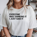 Funny t shirt, sarcastic t shirt, everyone was thinking it i just said it shirt, funny quote tee, witty slogan shirt, humorous graphic t shirt, minimalist typography tee, novelty shirt, sarcastic clothing, funny casual wear, unisex statement tee, office humour gift, everyday graphic shirt professionally printed in the UK