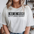 Funny Sarcastic T Shirt, I May Be Wrong Shirt, Highly Unlikely T Shirt, Funny Quote Tee, Sarcastic Quote Shirt, Witty Saying T Shirt, Humour Graphic Tee, Novelty T Shirt, Funny Statement Shirt, Office Humour Shirt, Funny Gift For Him, Funny Gift For Her, Joke T Shirt, Graphic Quote Tee, Clever Saying Shirt, Premium Printed T Shirt, Casual Humour Clothing, Funny Typography Tee.