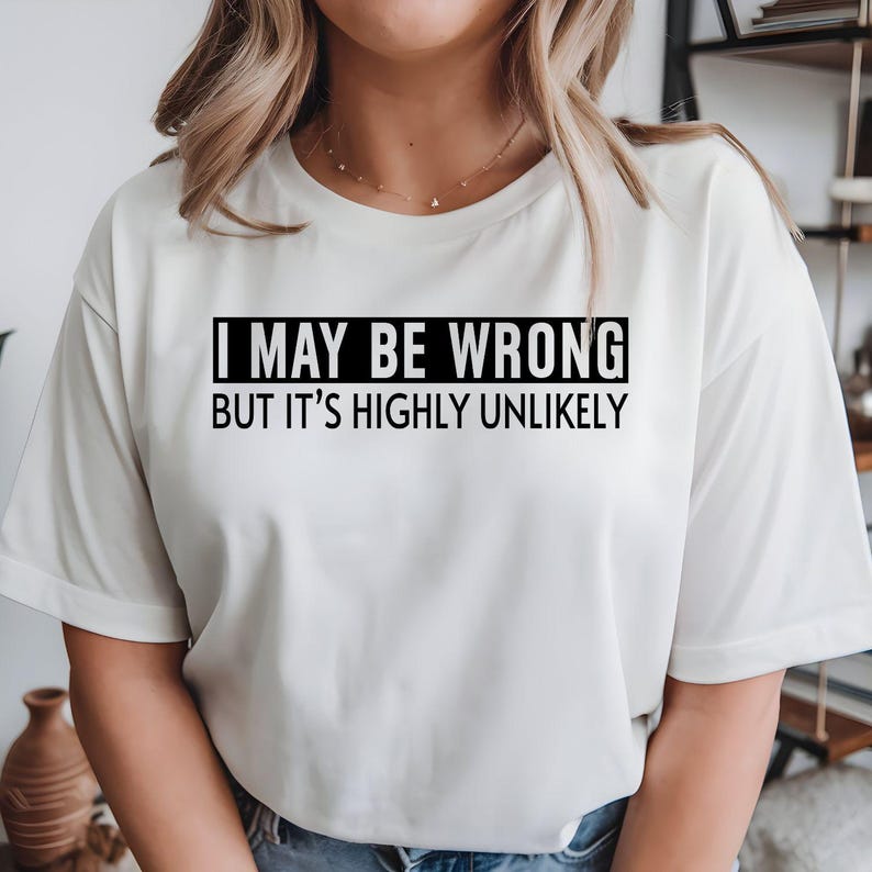Funny Sarcastic T Shirt, I May Be Wrong Shirt, Highly Unlikely T Shirt, Funny Quote Tee, Sarcastic Quote Shirt, Witty Saying T Shirt, Humour Graphic Tee, Novelty T Shirt, Funny Statement Shirt, Office Humour Shirt, Funny Gift For Him, Funny Gift For Her, Joke T Shirt, Graphic Quote Tee, Clever Saying Shirt, Premium Printed T Shirt, Casual Humour Clothing, Funny Typography Tee.