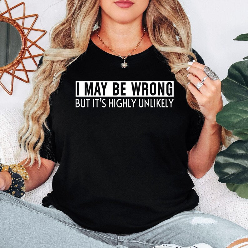 Funny sarcastic t shirt designed for men and women who enjoy witty humour, clever comebacks, and confident personalities. Featuring the quote "I May Be Wrong But It's Highly Unlikely" in a bold typography design, this premium graphic tee is perfect for friends, family, colleagues, husbands, wives, and anyone who enjoys playful sarcasm. A stylish everyday shirt for humour lovers who appreciate clever statements and comfortable casual fashion.