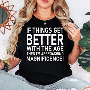 Funny birthday t shirt designed for men and women who enjoy witty humour, sarcastic quotes, and celebrating birthdays with confidence. Featuring the quote "If Things Get Better With Age Then I'm Approaching Magnificence" in a bold typography design, this premium graphic tee is perfect for friends, parents, husbands, wives, colleagues, and anyone who loves making people laugh while embracing another year with style and personality.